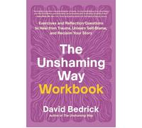 The Unshaming Way Workbook Exercises and Reflection Questions to Heal from Trauma, Unlearn Self-Blame, and Reclaim Your Story - David Bedrick - North Atlantic Books - ebook (ePub) - Livre