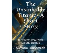 The Unsinkable Titanic - A Short Story: For Tweens By A Tween