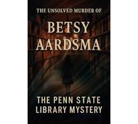 The Unsolved Murder of Betsy Aardsma: The Penn State Library Mystery