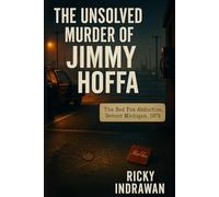 The Unsolved Murder of Jimmy Hoffa: The Red Fox Abduction, Detroit Michigan, 1975