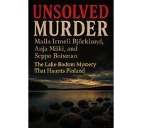 The Unsolved Murder of Maila Irmeli Björklund, Anja Mäki, and Seppo Boisman: The Lake Bodom Mystery That Haunts Finland