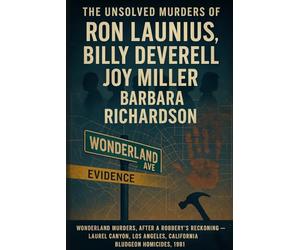 The Unsolved Murder of Ron Launius, Billy DeVerell, Joy Miller, and Barbara Richardson: Wonderland Murders, Laurel Canyon, Los Angeles, California, bludgeon homicides, 198