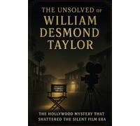 The Unsolved Murder of William Desmond Taylor: The Hollywood Mystery That Shattered the Silent Film Era