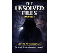 THE UNSOLVER FILES VOLUME 4 Solve 15 mysterious cases Can you solve the case before truth is revealed ?: Interactive Detective Puzzle Book for Teens - ... Find Hidden Clues, and Test Your Logic Skills