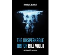 The Unspeakable Art of Bill Viola: A Visual Theology