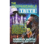 The Unspeakable Truth: How Fake History, Christianity, and Self-Oppression Robs African Americans o f Their Voice in Modern UFO Revelations