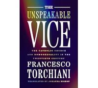 The Unspeakable Vice: The Catholic Church and Homosexuality in the Twentieth Century