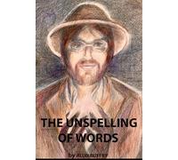 THE UNSPELLING OF WORDS: Random Thoughts and Poems