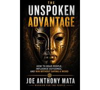 The Unspoken Advantage: How to Read People, Influence Outcomes, And Win Without Saying a Word
