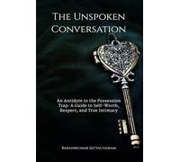 The Unspoken Conversation: An Antidote to the Possession Trap and a Guide to the Power of True Intimacy