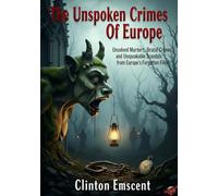 The Unspoken Crimes Of Europe: Unsolved murders, Brutal crimes and Unspeakable scandals from Europe's forgotten Files