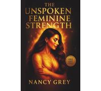 THE UNSPOKEN FEMININE STRENGTH: The Art of Saying No, Protecting Your Energy, and Living Life on Your Own Terms
