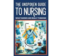 The Unspoken Guide to Nursing - What Nurses are Really Thinking: Behind-the-Scenes Humor from Nurses, RNs, Healthcare Workers, and Hospital Staff
