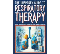 THE UNSPOKEN GUIDE TO RESPIRATORY THERAPY - WHAT RESPIRATORY THERAPISTS ARE REALLY THINKING: Funny Hospital Stories, Respiratory Therapy Humor, and ... Gift for Students and Healthcare Workers