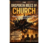 The Unspoken Rules of Church: A guide to helping the new Christian (and old) navigate the modern-day church