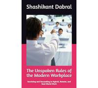The Unspoken Rules of the Modern Workplace: Surviving and Succeeding in Hybrid, Remote, and Real-World Work