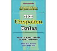 The Unspoken Rules: What Rich Parents Teach Their Kids, Escape the Middle Class Trap, and Build a Life of Choice, The Social Intelligence They Never Taught You