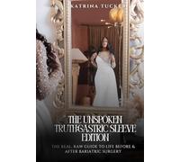 The Unspoken Truth: Gastric Sleeve Edition: The Real, Raw Guide to Life Before & After Bariatric Surgery