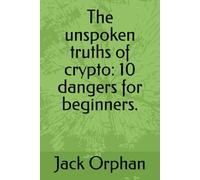 The unspoken truths of crypto: 10 dangers for beginners.