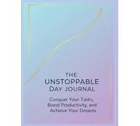 The Unstoppable Day Journal: Conquer Your Tasks, Boost Productivity, and Achieve Your Dreams