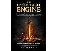 The Unstoppable Engine: A No-Nonsense Guide to Building Iron Discipline, Masterful Habits, and Unshakeable Consistency: Stop Procrastinating, Reclaim Your Focus, and Master Your Life