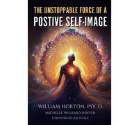 The Unstoppable Force Of A Positive Self Image: Create A New You