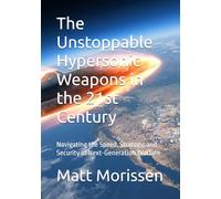 The Unstoppable Hypersonic Weapons in the 21st Century: Navigating the Speed, Strategy, and Security of Next-Generation Warfare