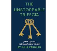 The Unstoppable Trifecta: your keys to extraordinary living