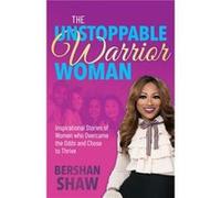 The Unstoppable Warrior Woman by Bershan Shaw Bershan Shaw (Auteur)