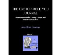 The Unstoppable YOU Journal: Your Companion for Lasting Change and Inner Transformation