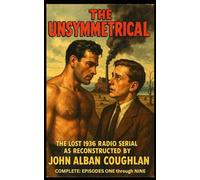 The Unsymmetrical, The Lost 1936 Radio Serial, The Complete Series Episodes One through Nine