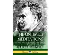 The Untimely Meditations (Thoughts Out Of Season -The Four Essays, Complete) (Hardcover)
