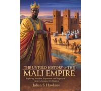 THE UNTOLD HISTORY OF MALI EMPIRE: Exploring the Rise, Expansion, and Legacy of Africa’s Greatest Civilization