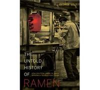 The Untold History Of Ramen: How Political Crisis In Japan Spawned A Global Food Craze (California Studies In Food & Culture) (California Studies In Food And Culture) (Paperback) George Solt, (Auteur)