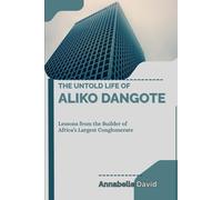 THE UNTOLD LIFE OF ALIKO DANGOTE: Lessons from the Builder of Africa’s Largest Conglomerate