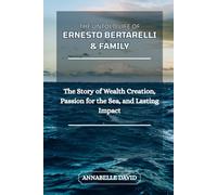 THE UNTOLD LIFE OF ERNESTO BERTARELLI & FAMILY: The Story of Wealth Creation, Passion for the Sea, and Lasting Impact