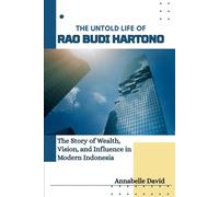 THE UNTOLD LIFE OF RAO BUDI HARTONO: The Story of Wealth, Vision, and Influence in Modern Indonesia