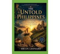 THE UNTOLD PHILIPPINES: Hidden History, Lost Kingdoms, and Forgotten Heroes