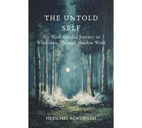The Untold Self: A 7-W uided Journey to Wholeness Through Shadow Work
