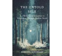 The Untold Self: A 7-W uided Journey to Wholeness Through Shadow Work