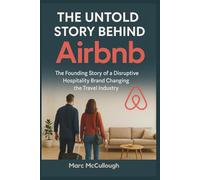 The Untold Story Behind Airbnb: The Founding Story of a Disruptive Hospitality Brand Changing the Travel Industry