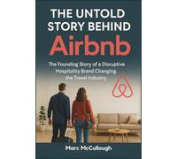 The Untold Story Behind Airbnb: The Founding Story of a Disruptive Hospitality Brand Changing the Travel Industry