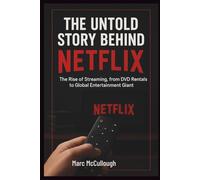The Untold Story Behind Netflix: The Rise of Streaming, from DVD Rentals to Global Entertainment Giant.