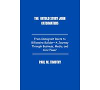 The Untold story John Catsimatidis: From Immigrant Roots to Billionaire Builder-A Journey Through Business, Media, and Civic Power