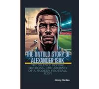 THE UNTOLD STORY OF ALEXANDER ISAK: The Silence Before The Roar- The Journey of a Modern Football Icon