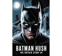 The Untold Story Of Batman Hush