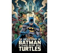The Untold Story Of Batman vs. Teenage Mutant Ninja Turtles