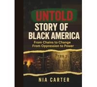THE UNTOLD STORY OF BLACK AMERICA: From Chains to Change From Oppression to Power