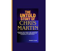 THE UNTOLD STORY OF CHRIS MARTIN: Behind the Voice: The Journey, Struggles, and Triumphs of Coldplay’s Frontman
