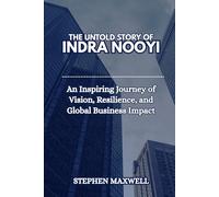 THE UNTOLD STORY OF INDRA NOOYI: An Inspiring Journey of Vision, Resilience, and Global Business Impact